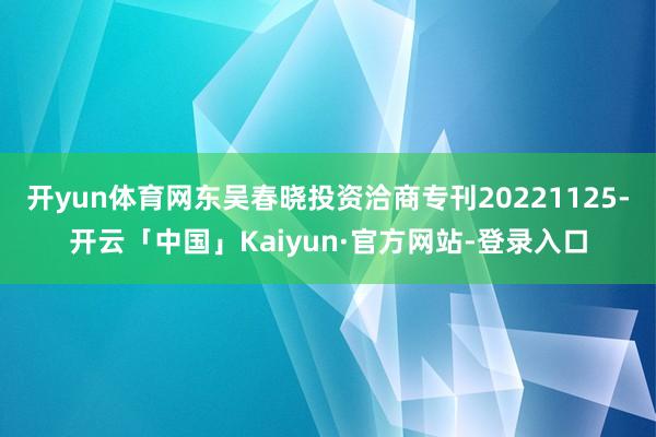 开yun体育网东吴春晓投资洽商专刊20221125-开云「中国」Kaiyun·官方网站-登录入口
