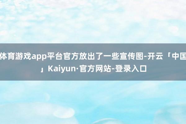 体育游戏app平台官方放出了一些宣传图-开云「中国」Kaiyun·官方网站-登录入口