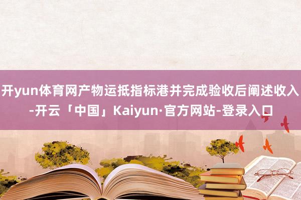 开yun体育网产物运抵指标港并完成验收后阐述收入-开云「中国」Kaiyun·官方网站-登录入口